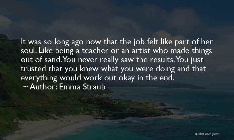 Emma Straub Quotes: It Was So Long Ago Now That The Job Felt Like Part Of Her Soul. Like Being A Teacher Or