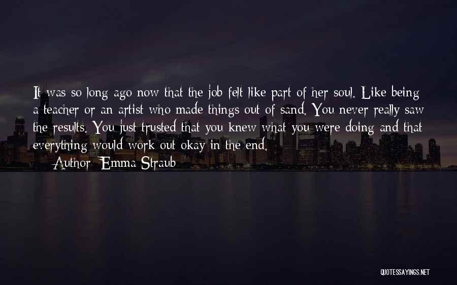 Emma Straub Quotes: It Was So Long Ago Now That The Job Felt Like Part Of Her Soul. Like Being A Teacher Or