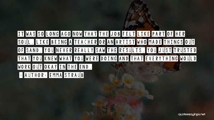 Emma Straub Quotes: It Was So Long Ago Now That The Job Felt Like Part Of Her Soul. Like Being A Teacher Or