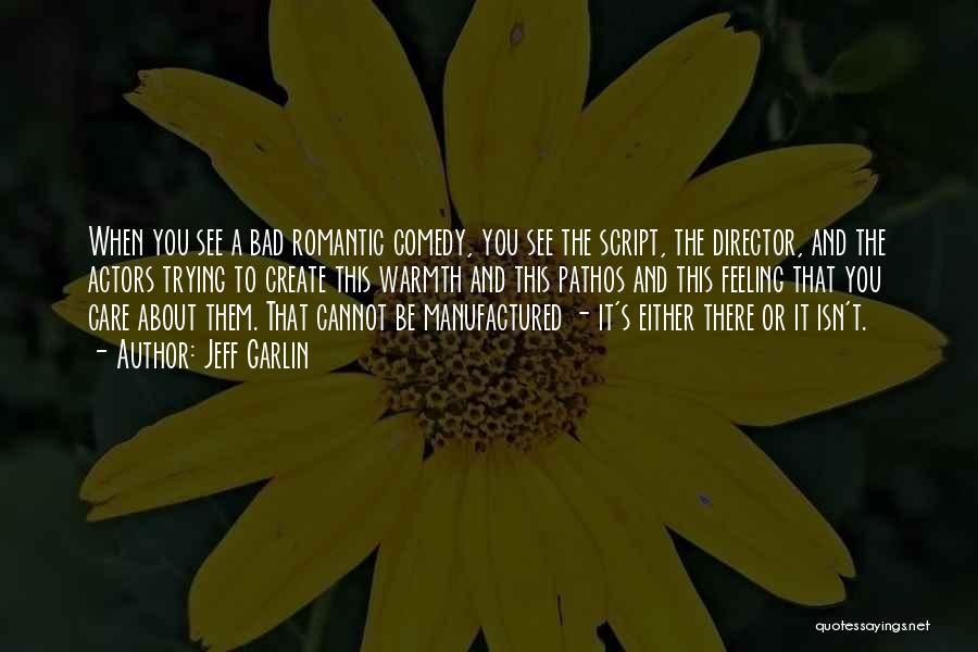 Jeff Garlin Quotes: When You See A Bad Romantic Comedy, You See The Script, The Director, And The Actors Trying To Create This