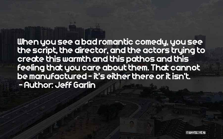 Jeff Garlin Quotes: When You See A Bad Romantic Comedy, You See The Script, The Director, And The Actors Trying To Create This