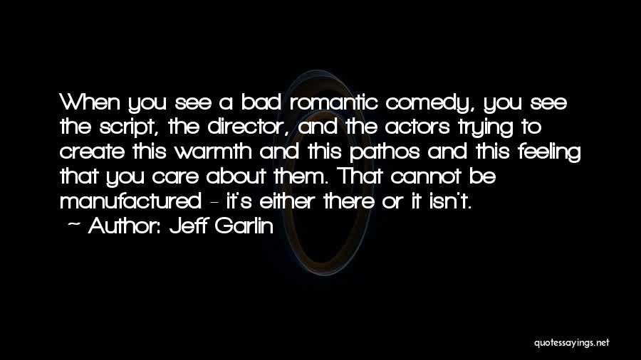 Jeff Garlin Quotes: When You See A Bad Romantic Comedy, You See The Script, The Director, And The Actors Trying To Create This