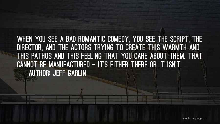 Jeff Garlin Quotes: When You See A Bad Romantic Comedy, You See The Script, The Director, And The Actors Trying To Create This