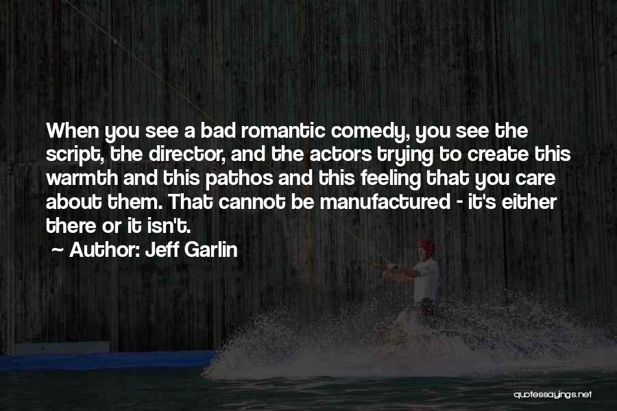 Jeff Garlin Quotes: When You See A Bad Romantic Comedy, You See The Script, The Director, And The Actors Trying To Create This