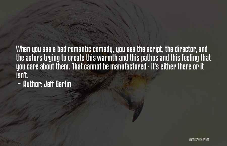 Jeff Garlin Quotes: When You See A Bad Romantic Comedy, You See The Script, The Director, And The Actors Trying To Create This