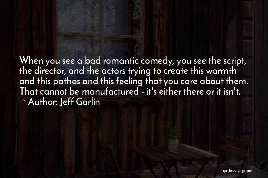 Jeff Garlin Quotes: When You See A Bad Romantic Comedy, You See The Script, The Director, And The Actors Trying To Create This