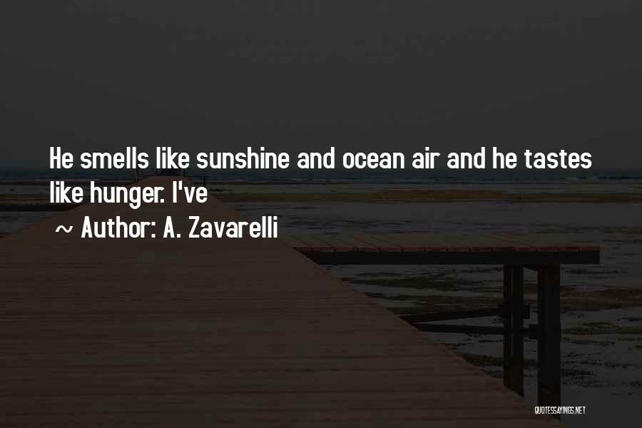 A. Zavarelli Quotes: He Smells Like Sunshine And Ocean Air And He Tastes Like Hunger. I've