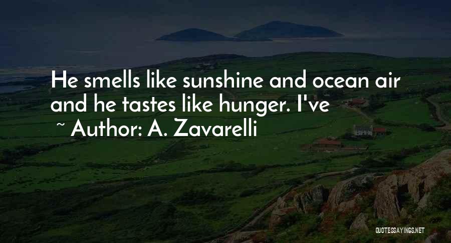 A. Zavarelli Quotes: He Smells Like Sunshine And Ocean Air And He Tastes Like Hunger. I've