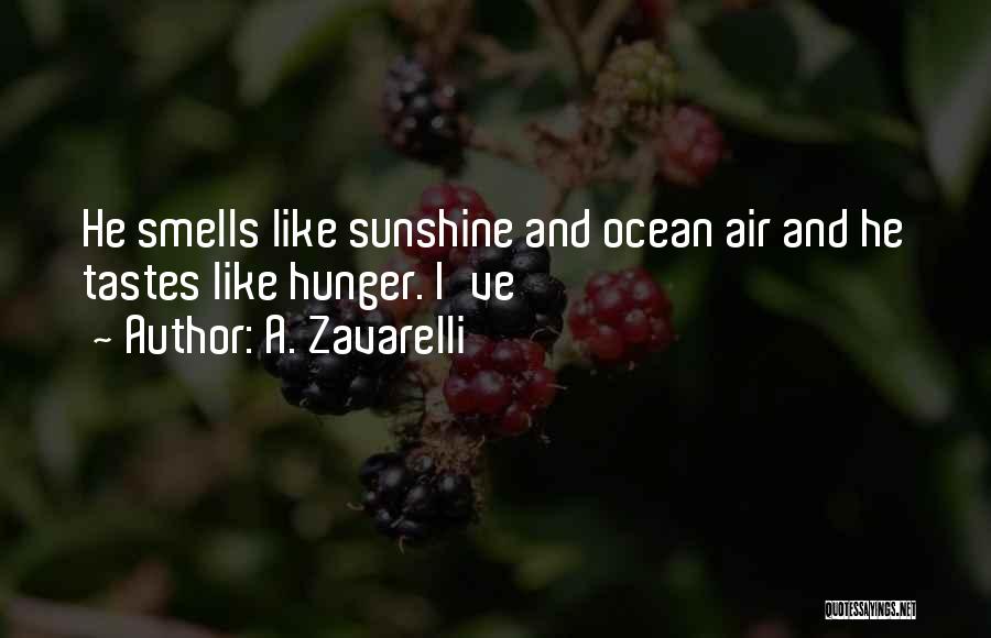 A. Zavarelli Quotes: He Smells Like Sunshine And Ocean Air And He Tastes Like Hunger. I've