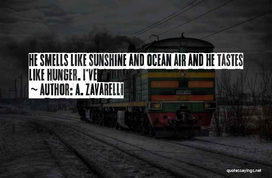 A. Zavarelli Quotes: He Smells Like Sunshine And Ocean Air And He Tastes Like Hunger. I've