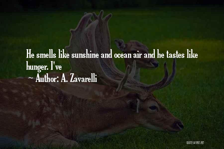 A. Zavarelli Quotes: He Smells Like Sunshine And Ocean Air And He Tastes Like Hunger. I've