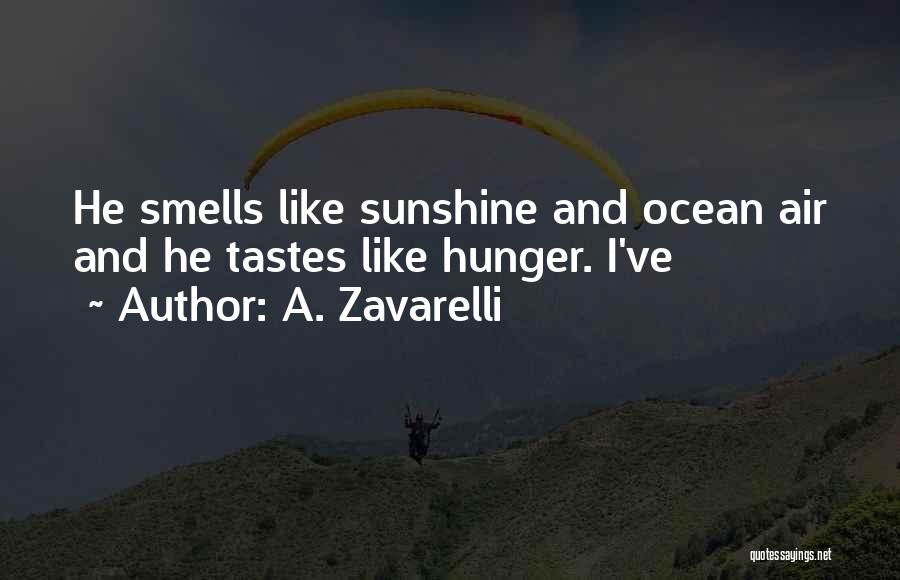 A. Zavarelli Quotes: He Smells Like Sunshine And Ocean Air And He Tastes Like Hunger. I've