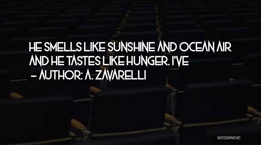 A. Zavarelli Quotes: He Smells Like Sunshine And Ocean Air And He Tastes Like Hunger. I've