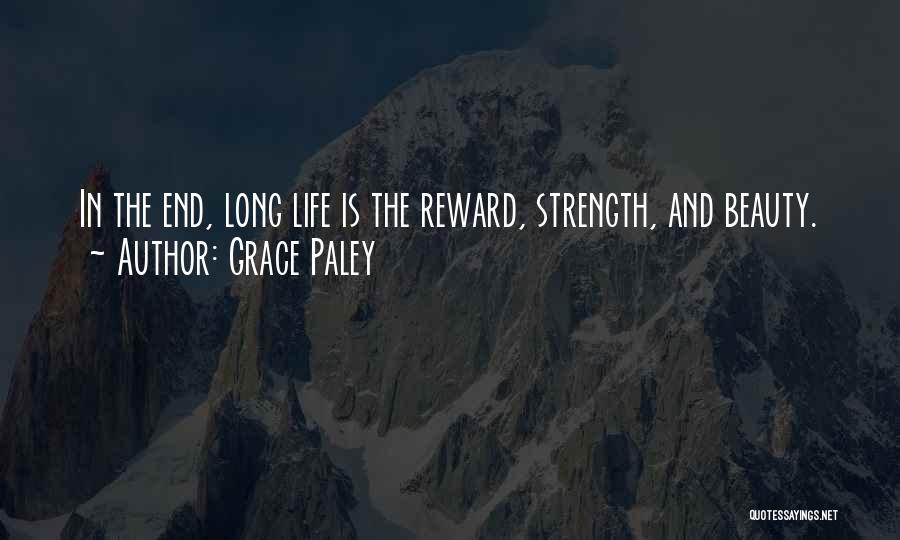 Grace Paley Quotes: In The End, Long Life Is The Reward, Strength, And Beauty.