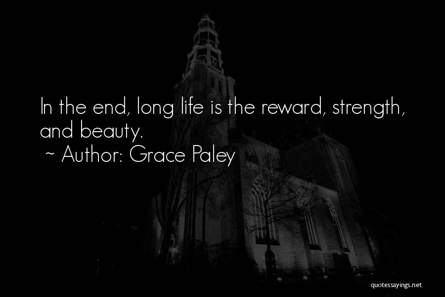 Grace Paley Quotes: In The End, Long Life Is The Reward, Strength, And Beauty.