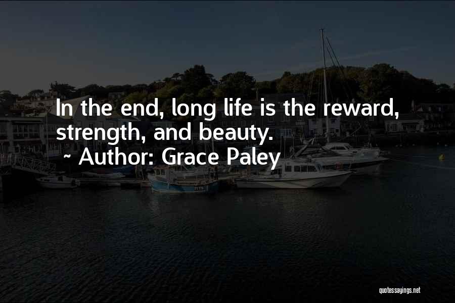 Grace Paley Quotes: In The End, Long Life Is The Reward, Strength, And Beauty.