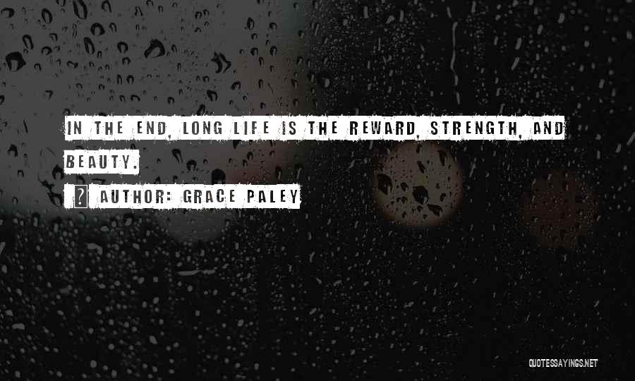 Grace Paley Quotes: In The End, Long Life Is The Reward, Strength, And Beauty.