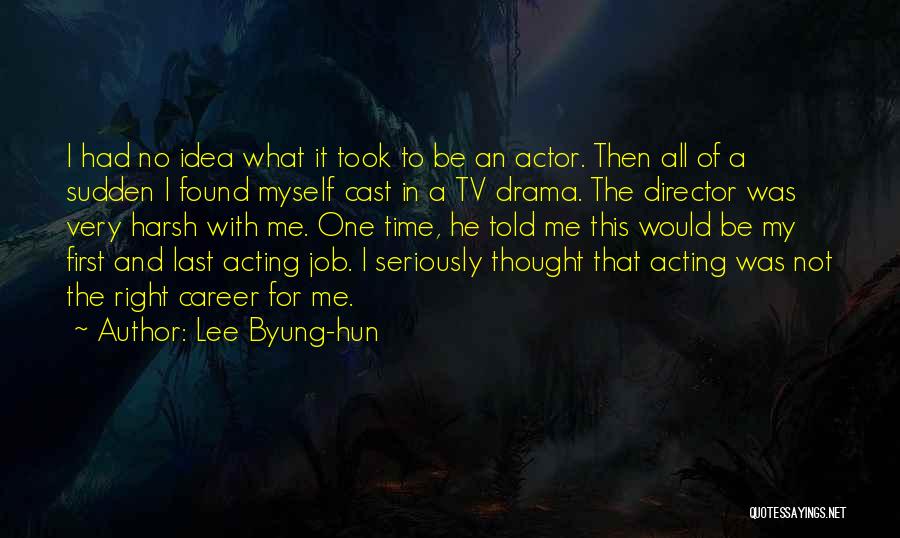 Lee Byung-hun Quotes: I Had No Idea What It Took To Be An Actor. Then All Of A Sudden I Found Myself Cast