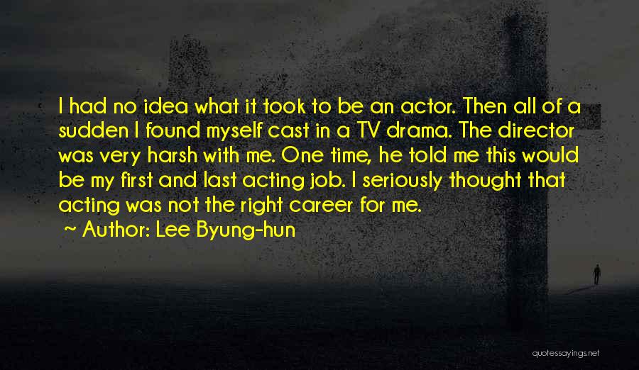 Lee Byung-hun Quotes: I Had No Idea What It Took To Be An Actor. Then All Of A Sudden I Found Myself Cast