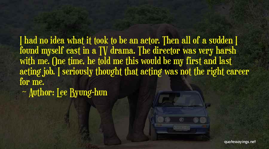 Lee Byung-hun Quotes: I Had No Idea What It Took To Be An Actor. Then All Of A Sudden I Found Myself Cast