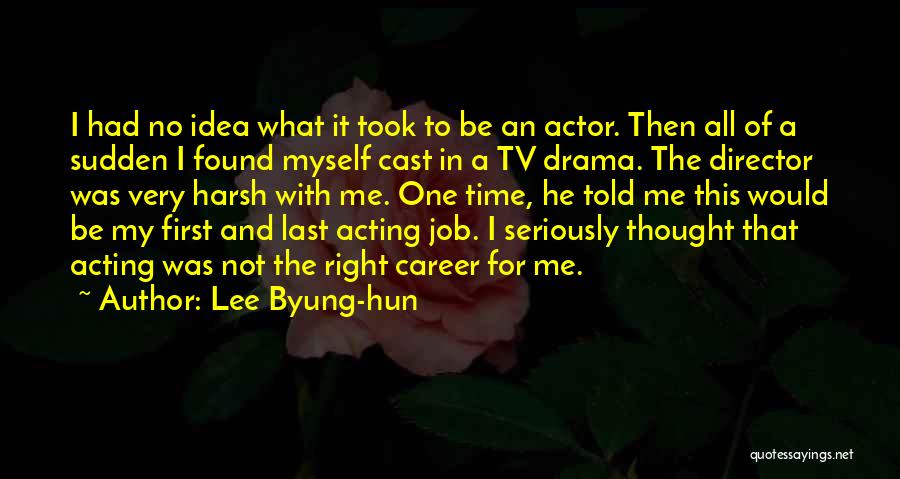 Lee Byung-hun Quotes: I Had No Idea What It Took To Be An Actor. Then All Of A Sudden I Found Myself Cast