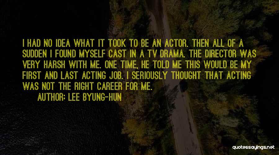 Lee Byung-hun Quotes: I Had No Idea What It Took To Be An Actor. Then All Of A Sudden I Found Myself Cast