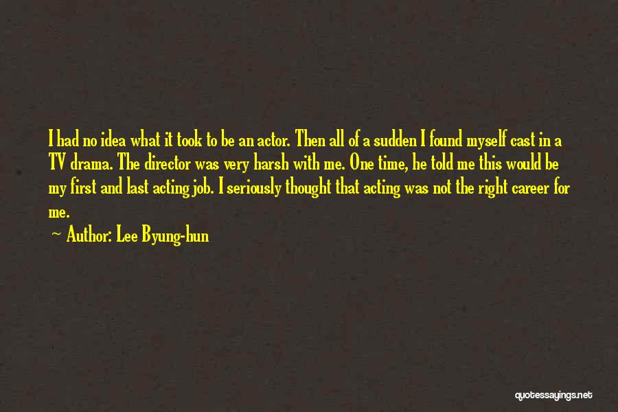 Lee Byung-hun Quotes: I Had No Idea What It Took To Be An Actor. Then All Of A Sudden I Found Myself Cast