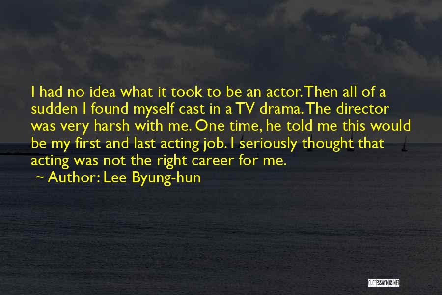 Lee Byung-hun Quotes: I Had No Idea What It Took To Be An Actor. Then All Of A Sudden I Found Myself Cast