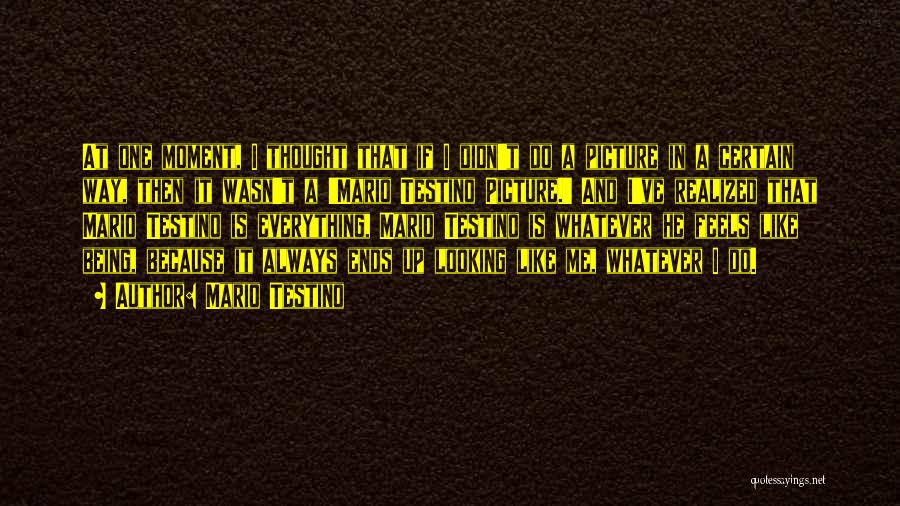 Mario Testino Quotes: At One Moment, I Thought That If I Didn't Do A Picture In A Certain Way, Then It Wasn't A