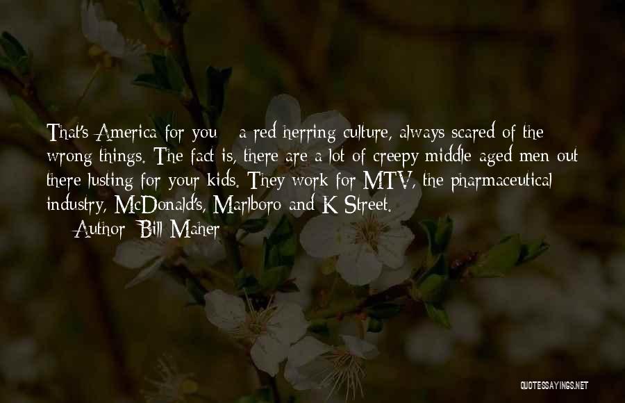 Bill Maher Quotes: That's America For You - A Red Herring Culture, Always Scared Of The Wrong Things. The Fact Is, There Are
