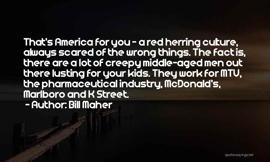 Bill Maher Quotes: That's America For You - A Red Herring Culture, Always Scared Of The Wrong Things. The Fact Is, There Are