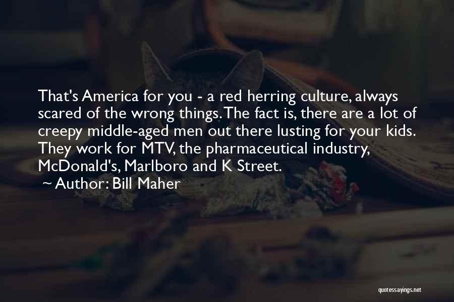 Bill Maher Quotes: That's America For You - A Red Herring Culture, Always Scared Of The Wrong Things. The Fact Is, There Are