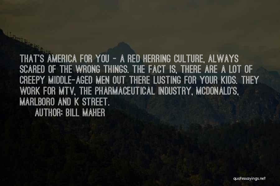 Bill Maher Quotes: That's America For You - A Red Herring Culture, Always Scared Of The Wrong Things. The Fact Is, There Are