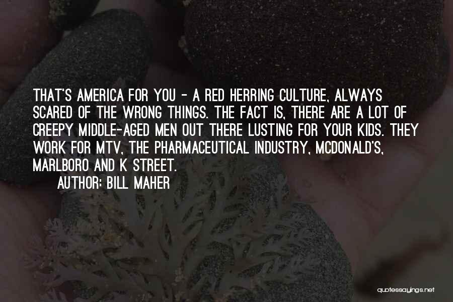 Bill Maher Quotes: That's America For You - A Red Herring Culture, Always Scared Of The Wrong Things. The Fact Is, There Are