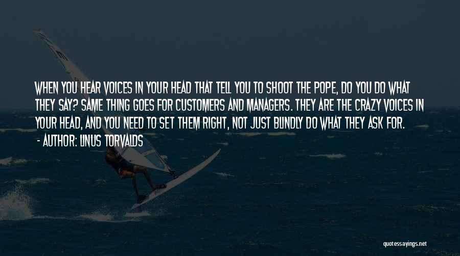 Linus Torvalds Quotes: When You Hear Voices In Your Head That Tell You To Shoot The Pope, Do You Do What They Say?