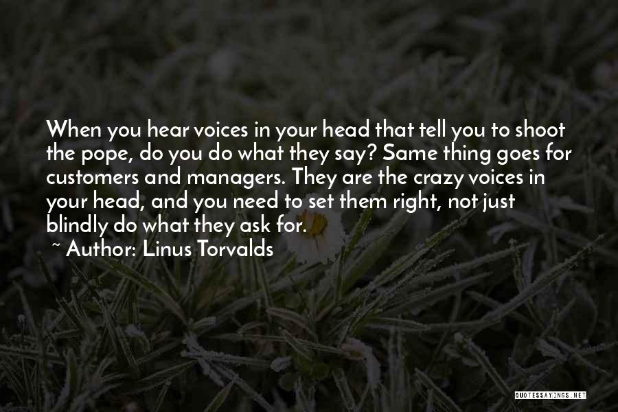 Linus Torvalds Quotes: When You Hear Voices In Your Head That Tell You To Shoot The Pope, Do You Do What They Say?