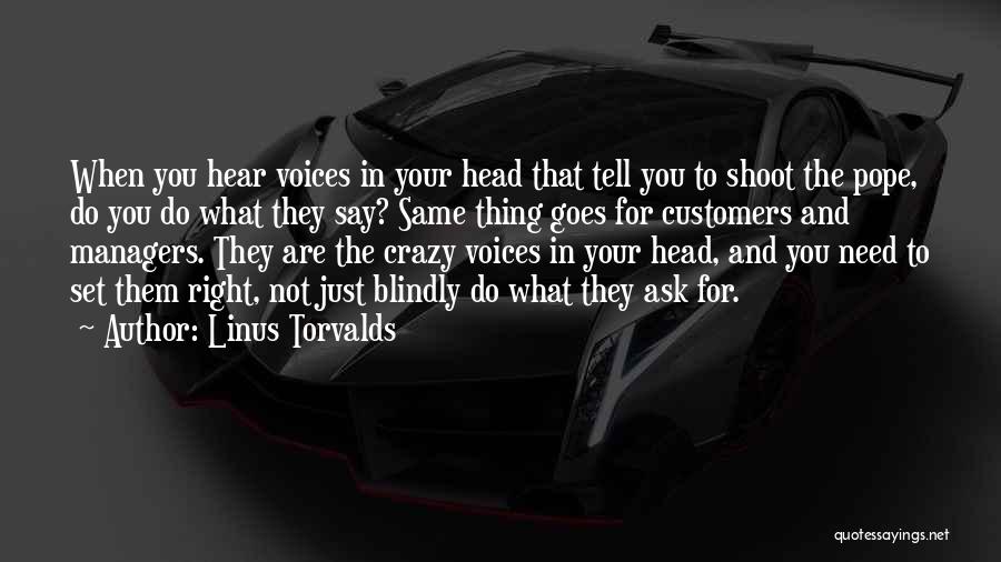 Linus Torvalds Quotes: When You Hear Voices In Your Head That Tell You To Shoot The Pope, Do You Do What They Say?