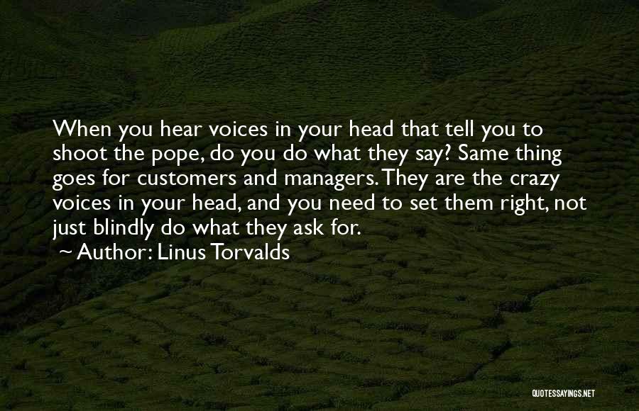 Linus Torvalds Quotes: When You Hear Voices In Your Head That Tell You To Shoot The Pope, Do You Do What They Say?