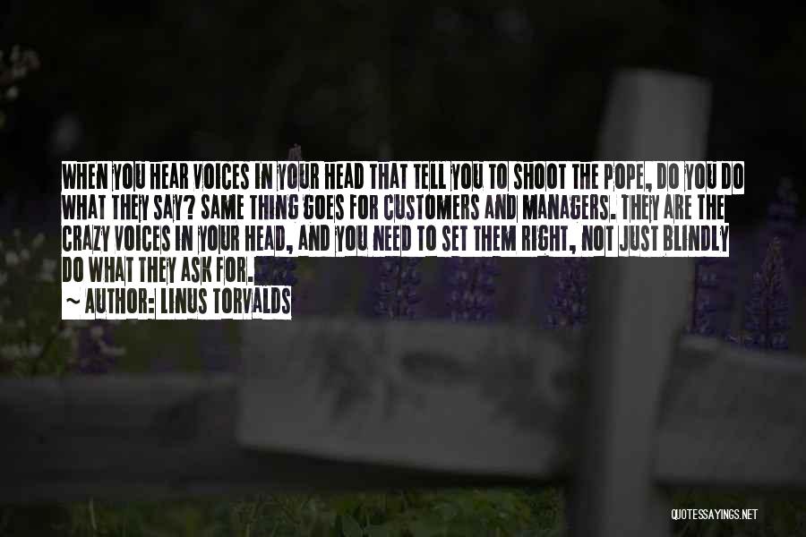 Linus Torvalds Quotes: When You Hear Voices In Your Head That Tell You To Shoot The Pope, Do You Do What They Say?