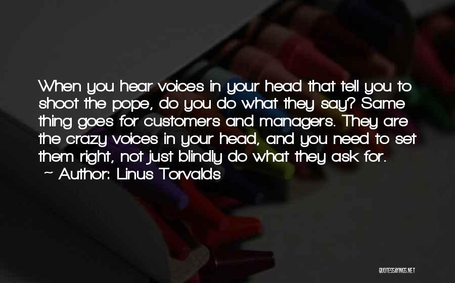 Linus Torvalds Quotes: When You Hear Voices In Your Head That Tell You To Shoot The Pope, Do You Do What They Say?