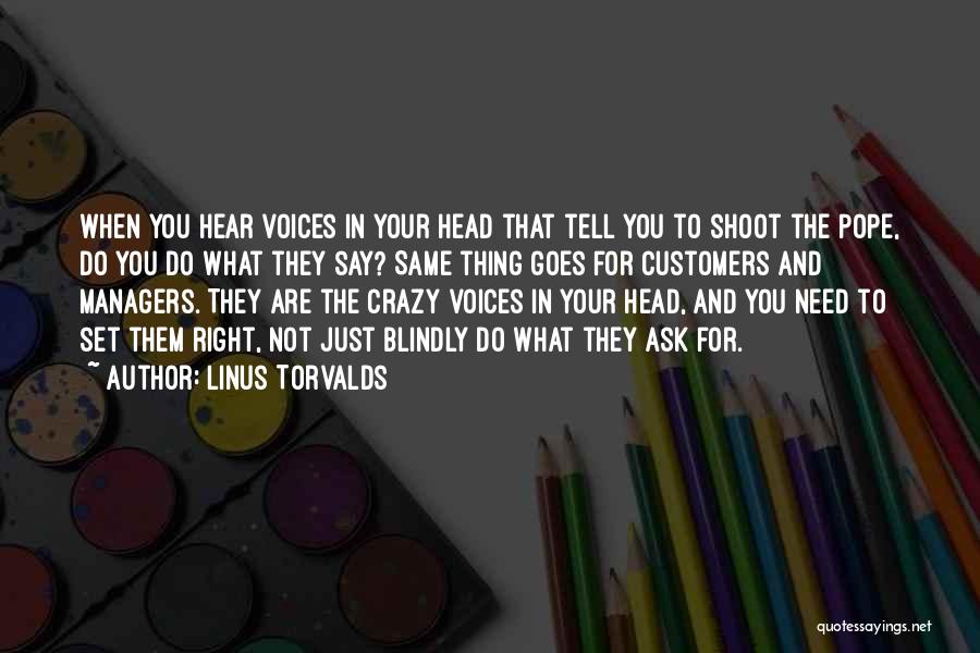 Linus Torvalds Quotes: When You Hear Voices In Your Head That Tell You To Shoot The Pope, Do You Do What They Say?