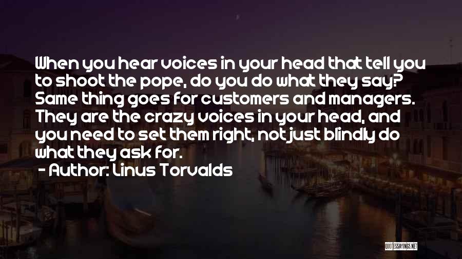 Linus Torvalds Quotes: When You Hear Voices In Your Head That Tell You To Shoot The Pope, Do You Do What They Say?