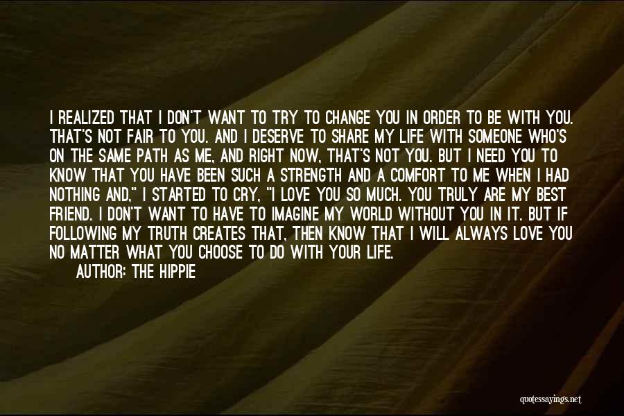 The Hippie Quotes: I Realized That I Don't Want To Try To Change You In Order To Be With You. That's Not Fair