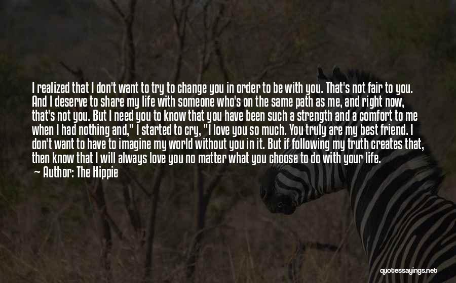 The Hippie Quotes: I Realized That I Don't Want To Try To Change You In Order To Be With You. That's Not Fair