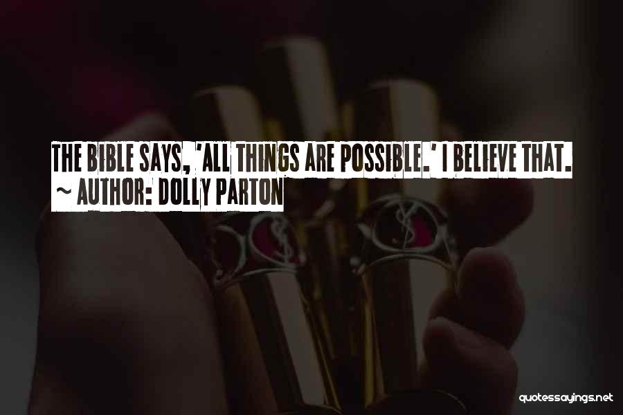 Dolly Parton Quotes: The Bible Says, 'all Things Are Possible.' I Believe That.