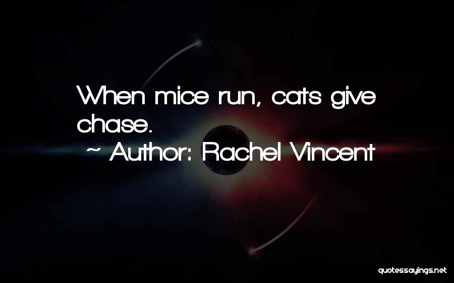 Rachel Vincent Quotes: When Mice Run, Cats Give Chase.