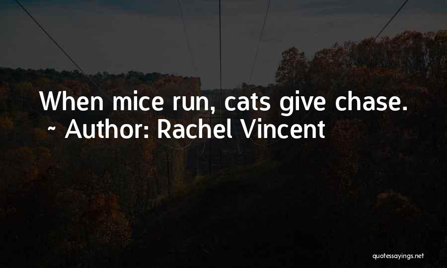 Rachel Vincent Quotes: When Mice Run, Cats Give Chase.