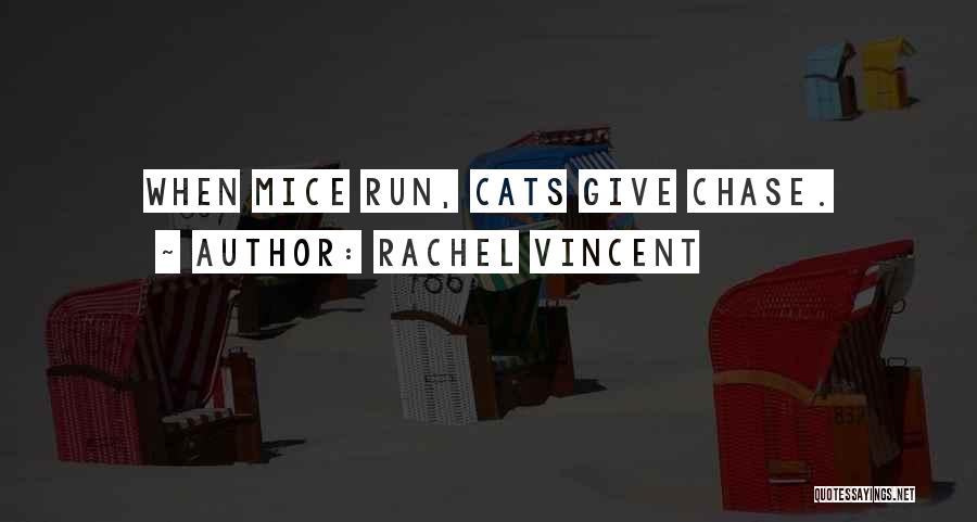 Rachel Vincent Quotes: When Mice Run, Cats Give Chase.