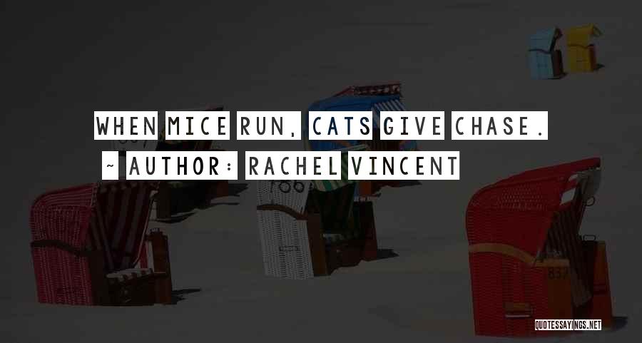 Rachel Vincent Quotes: When Mice Run, Cats Give Chase.