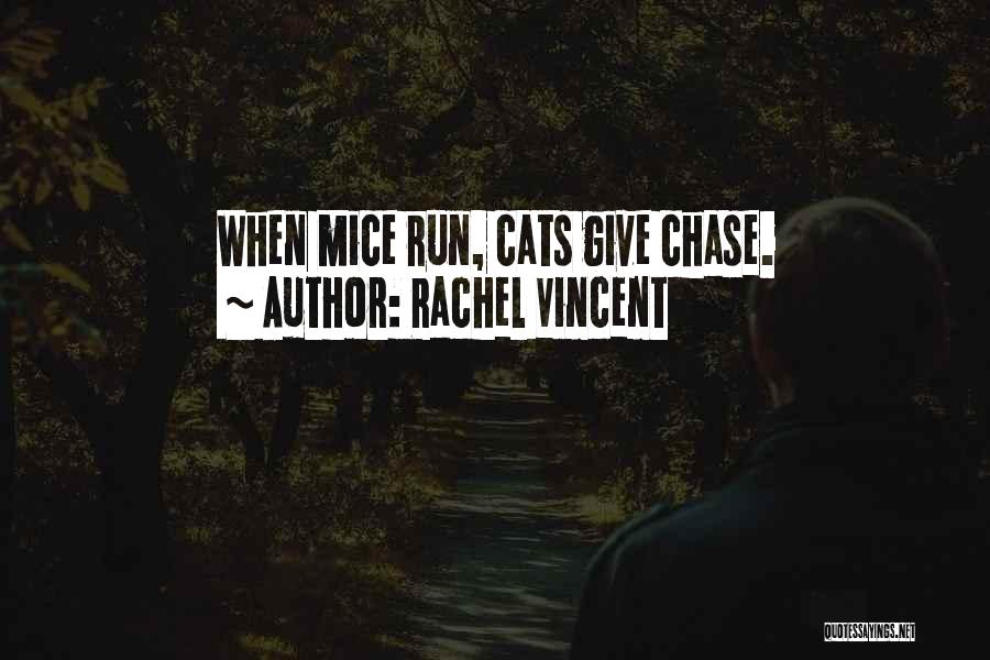 Rachel Vincent Quotes: When Mice Run, Cats Give Chase.